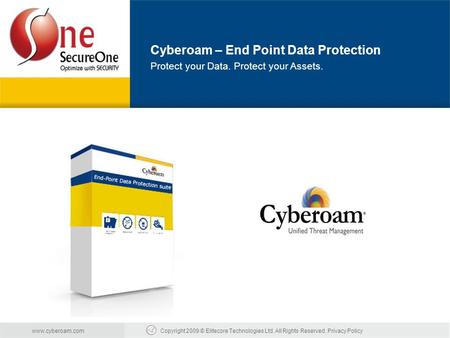 Cyberoam - Unified Threat Management End Point Data Protection Cyberoam www.cyberoam.comCopyright 2009 © Elitecore Technologies Ltd. All Rights Reserved.