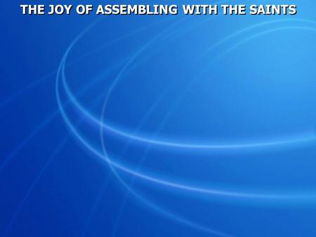 THE JOY OF ASSEMBLING WITH THE SAINTS