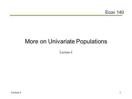 Econ 140 Lecture 41 More on Univariate Populations Lecture 4.