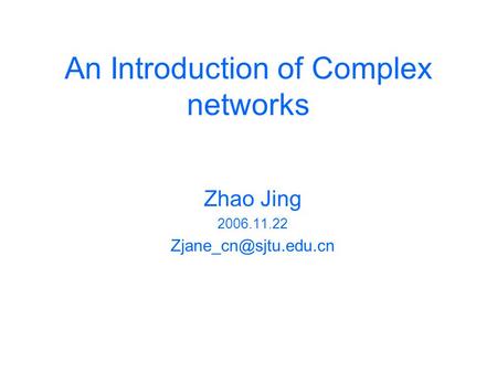An Introduction of Complex networks Zhao Jing 2006.11.22