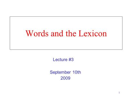 1 Words and the Lexicon September 10th 2009 Lecture #3.
