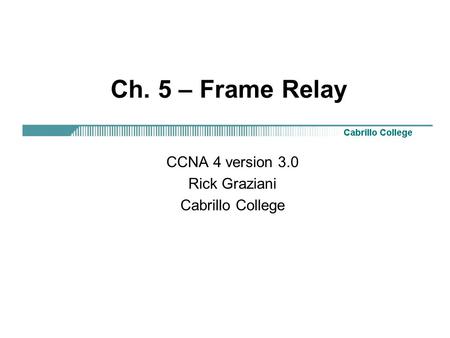 CCNA 4 version 3.0 Rick Graziani Cabrillo College