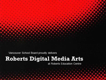 Roberts Digital Media Arts Vancouver School Board proudly delivers at Roberts Education Centre.