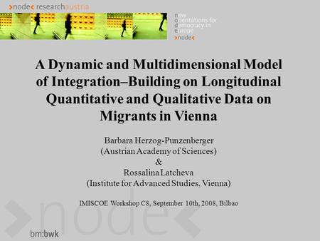 A Dynamic and Multidimensional Model of Integration–Building on Longitudinal Quantitative and Qualitative Data on Migrants in Vienna Barbara Herzog-Punzenberger.