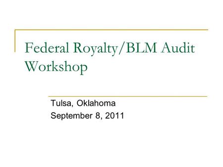 Federal Royalty/BLM Audit Workshop Tulsa, Oklahoma September 8, 2011.