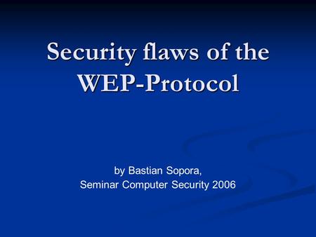 Security flaws of the WEP-Protocol by Bastian Sopora, Seminar Computer Security 2006.