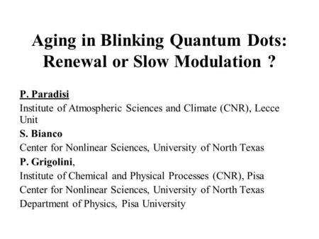 Aging in Blinking Quantum Dots: Renewal or Slow Modulation ? P. Paradisi Institute of Atmospheric Sciences and Climate (CNR), Lecce Unit S. Bianco Center.