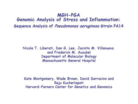 MGH-PGA Genomic Analysis of Stress and Inflammation: Sequence Analysis of Pseudomonas aeruginosa Strain PA14 Nicole T. Liberati, Dan G. Lee, Jacinto M.
