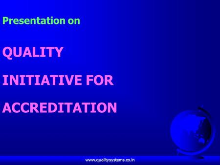 Www.qualitysystems.co.in Presentation on QUALITY INITIATIVE FOR ACCREDITATION.