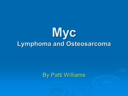 Myc Lymphoma and Osteosarcoma By Patti Williams. What is Myc?  Located on Chromosome 8q24 (3 exons)  A proto-oncogene  Stimulates the transcription.