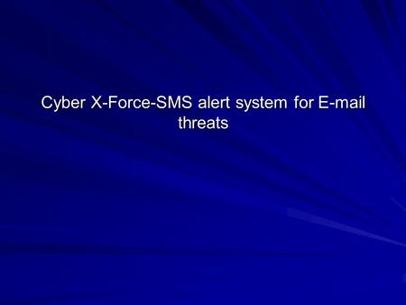 Cyber X-Force-SMS alert system for E-mail threats.