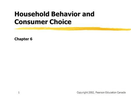 Copyright 2002, Pearson Education Canada1 Household Behavior and Consumer Choice Chapter 6.