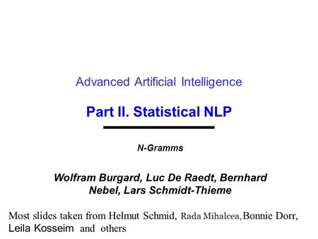 Part II. Statistical NLP Advanced Artificial Intelligence N-Gramms Wolfram Burgard, Luc De Raedt, Bernhard Nebel, Lars Schmidt-Thieme Most slides taken.