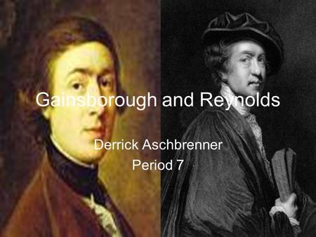 Gainsborough and Reynolds Derrick Aschbrenner Period 7.