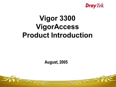 Vigor 3300 VigorAccess Product Introduction August, 2005.