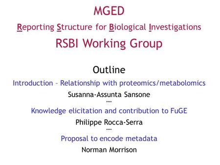 MGED Reporting Structure for Biological Investigations RSBI Working Group Outline Introduction – Relationship with proteomics/metabolomics Susanna-Assunta.