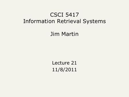 CSCI 5417 Information Retrieval Systems Jim Martin Lecture 21 11/8/2011.