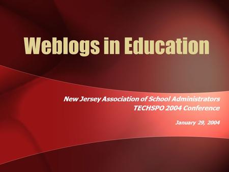Weblogs in Education New Jersey Association of School Administrators TECHSPO 2004 Conference January 29, 2004.