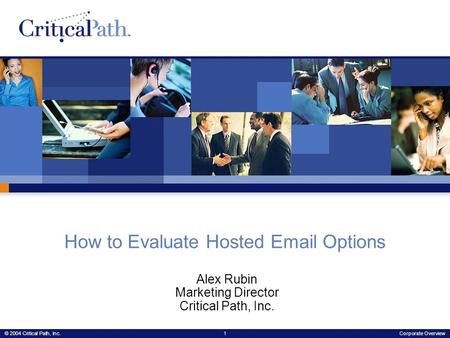 © 2004 Critical Path, Inc.1Corporate Overview How to Evaluate Hosted Email Options Alex Rubin Marketing Director Critical Path, Inc.