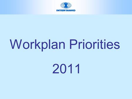 Workplan Priorities 2011. INTERTANKO Mission Provide Leadership to the Tanker Industry in serving the World with safe, environmentally sound and efficient.