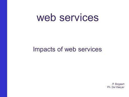 Impacts of web services web services Impacts of web services. P. Bogaert Ph. De Maeyer.