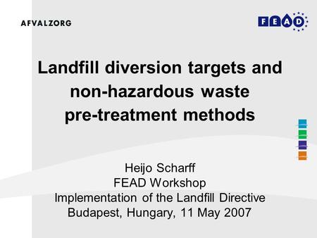 Landfill diversion targets and non-hazardous waste pre-treatment methods Heijo Scharff FEAD Workshop Implementation of the Landfill Directive Budapest,