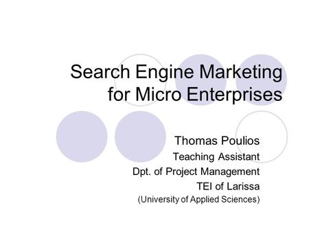 Search Engine Marketing for Micro Enterprises Thomas Poulios Teaching Assistant Dpt. of Project Management TEI of Larissa (University of Applied Sciences)
