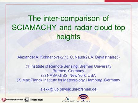 The inter-comparison of SCIAMACHY and radar cloud top heights Alexander A. Kokhanovsky(1), C. Naud(2), A. Devasthale(3) (1)Institute of Remote Sensing,