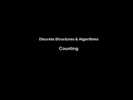 Discrete Structures & Algorithms Counting Counting I: One-To-One Correspondence and Choice Trees.