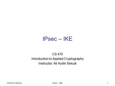 IPsec – IKE CS 470 Introduction to Applied Cryptography