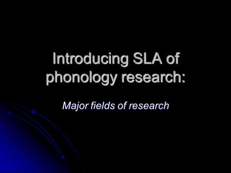 Introducing SLA of phonology research: Major fields of research.