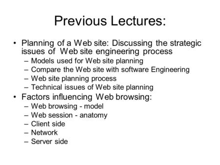 Previous Lectures: Planning of a Web site: Discussing the strategic issues of Web site engineering process –Models used for Web site planning –Compare.