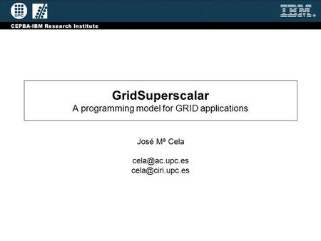 GridSuperscalar A programming model for GRID applications José Mª Cela