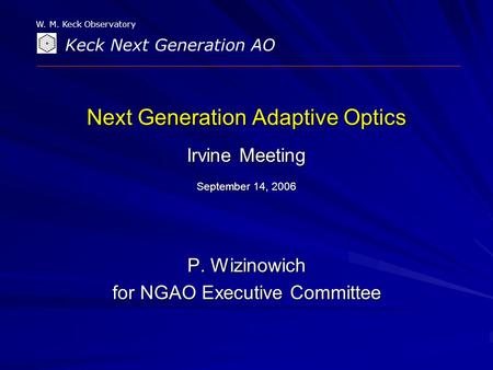 W. M. Keck Observatory Keck Next Generation AO Next Generation Adaptive Optics Irvine Meeting September 14, 2006 P. Wizinowich for NGAO Executive Committee.