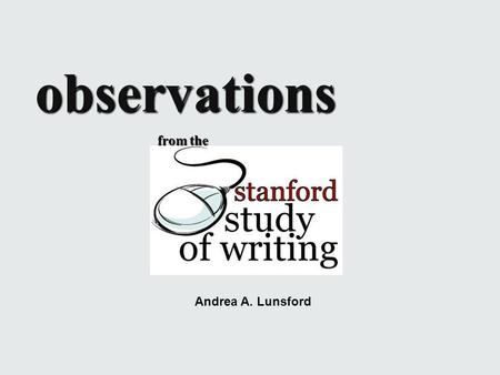 From the observations Andrea A. Lunsford. CategoryStanford Class of 2005 Study of Writing Participants Total Number1,616189 Male50.1%47.5% Female49.9%52.5%