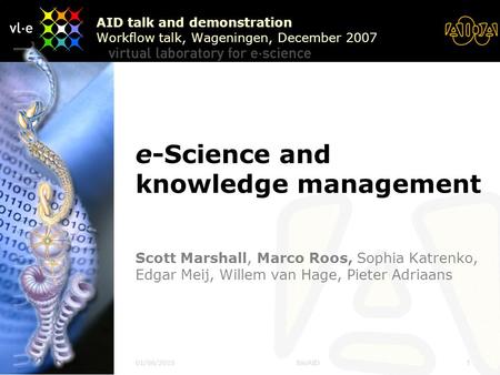 01/06/2015BioAID 1 e-Science and knowledge management Scott Marshall, Marco Roos, Sophia Katrenko, Edgar Meij, Willem van Hage, Pieter Adriaans AID talk.