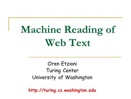 Machine Reading of Web Text Oren Etzioni Turing Center University of Washington