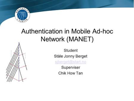 Authentication in Mobile Ad-hoc Network (MANET) Student Ståle Jonny Berget Superviser Chik How Tan.