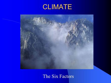 CLIMATE The Six Factors.