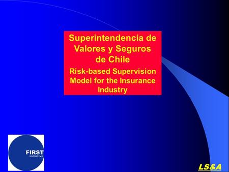 LS&A Superintendencia de Valores y Seguros de Chile Risk-based Supervision Model for the Insurance Industry.