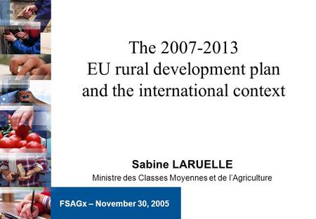 The 2007-2013 EU rural development plan and the international context Sabine LARUELLE Ministre des Classes Moyennes et de l’Agriculture FSAGx – November.