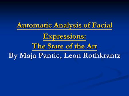 Automatic Analysis of Facial Expressions: The State of the Art Automatic Analysis of Facial Expressions: The State of the Art By Maja Pantic, Leon Rothkrantz.
