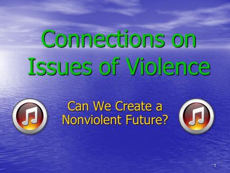 Connections on Issues of Violence Can We Create a Nonviolent Future? 1.