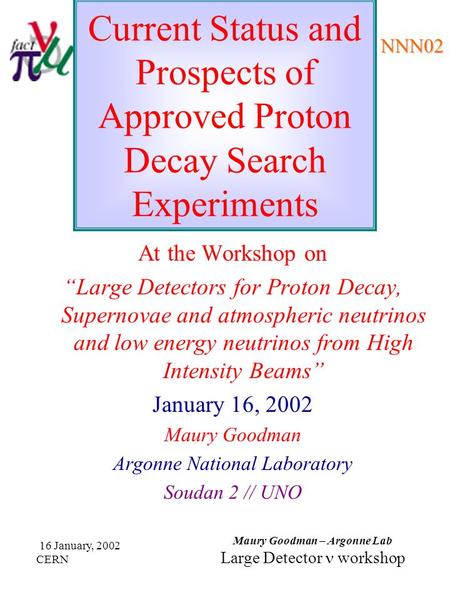 NNN02 16 January, 2002 CERN Maury Goodman – Argonne Lab Large Detector workshop Current Status and Prospects of Approved Proton Decay Search Experiments.