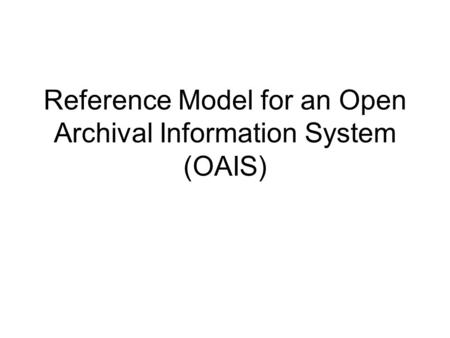Reference Model for an Open Archival Information System (OAIS)