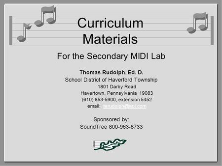 Curriculum Materials For the Secondary MIDI Lab Thomas Rudolph, Ed. D. School District of Haverford Township 1801 Darby Road Havertown, Pennsylvania 19083.