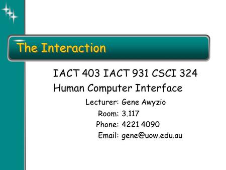 The Interaction IACT 403 IACT 931 CSCI 324 Human Computer Interface