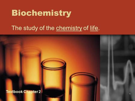 1 Biochemistry The study of the chemistry of life. Textbook Chapter 2.