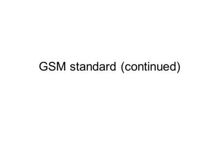 GSM standard (continued). Multiple Access Methods Frequency Division Multiple Access (FDMA) Frequency 1 ch Frequency 2 ch Frequency N ch Time Division.