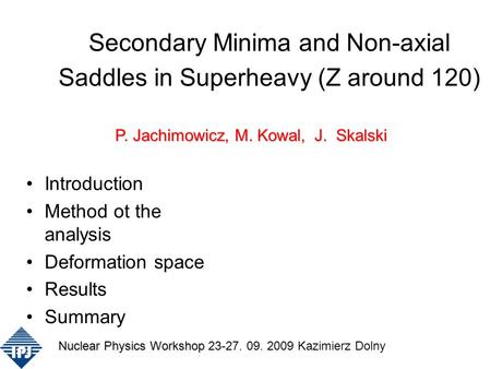 Secondary Minima and Non-axial Saddles in Superheavy (Z around 120) Introduction Method ot the analysis Deformation space Results Summary P. Jachimowicz,